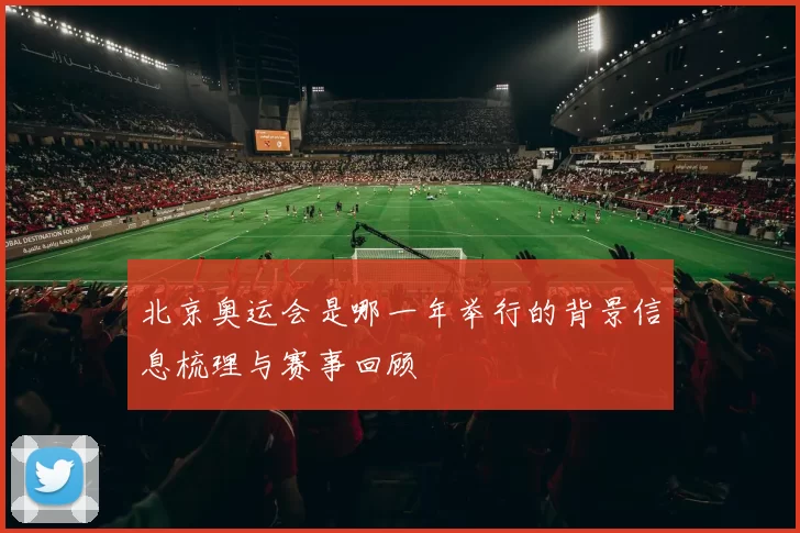 北京奥运会是哪一年举行的背景信息梳理与赛事回顾