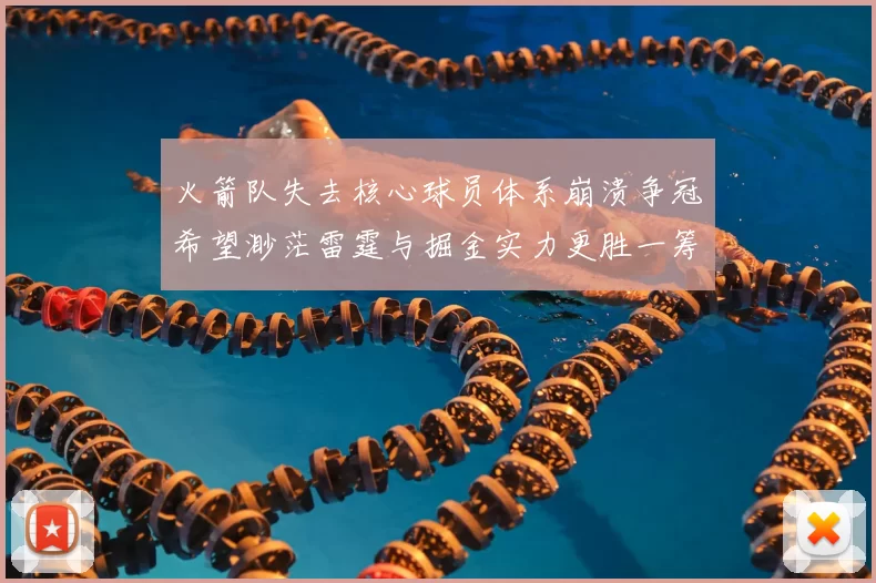 火箭队失去核心球员体系崩溃争冠希望渺茫雷霆与掘金实力更胜一筹
