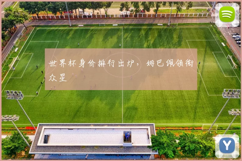 世界杯身价排行出炉,姆巴佩领衔众星