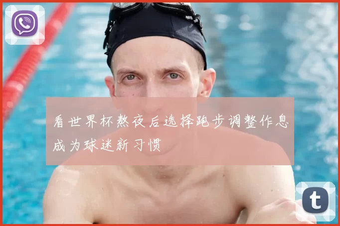 看世界杯熬夜后选择跑步调整作息成为球迷新习惯