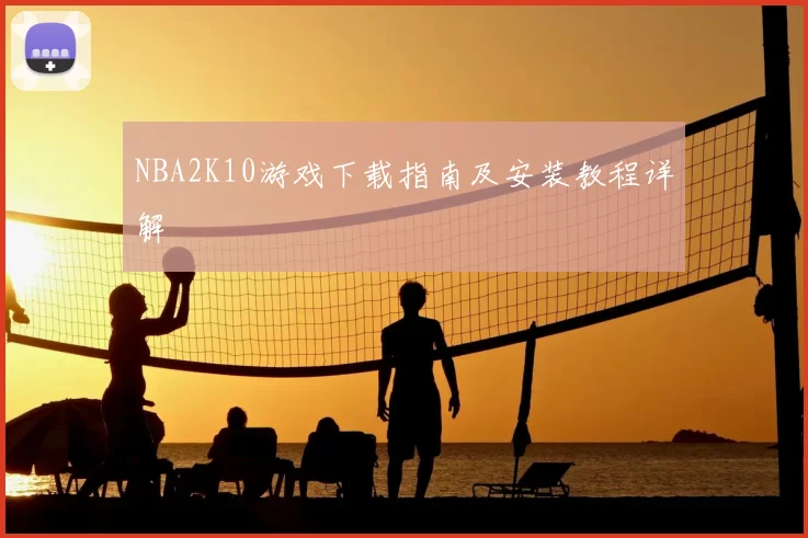 NBA2K10游戏下载指南及安装教程详解