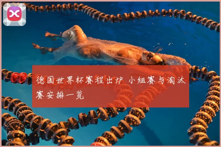 德国世界杯赛程出炉 小组赛与淘汰赛安排一览
