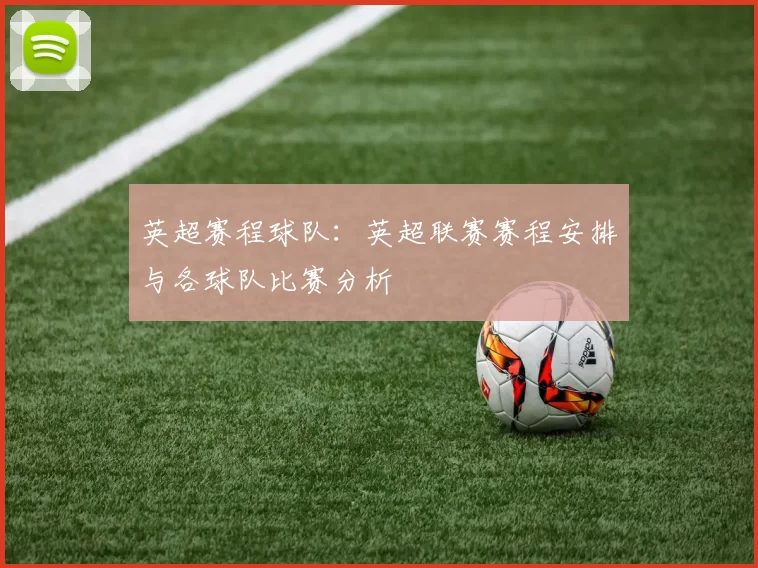 英超赛程球队:英超联赛赛程安排与各球队比赛分析