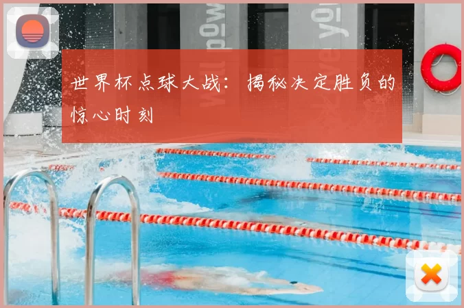 世界杯点球大战:揭秘决定胜负的惊心时刻