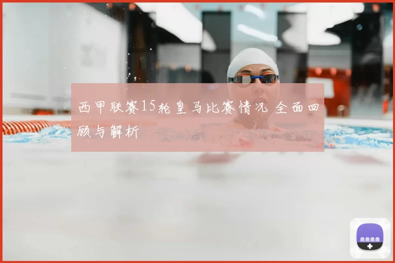 西甲联赛15轮皇马比赛情况 全面回顾与解析