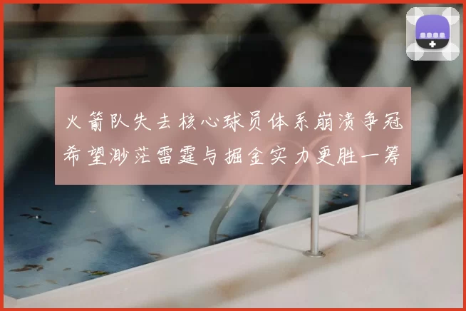 火箭队失去核心球员体系崩溃争冠希望渺茫雷霆与掘金实力更胜一筹