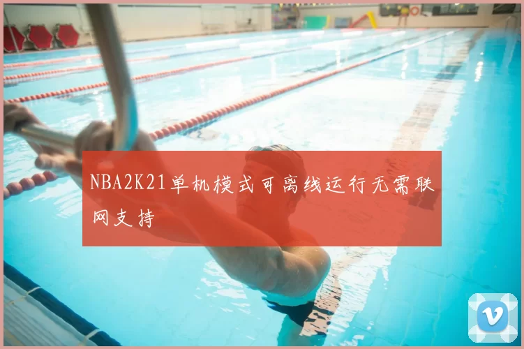 NBA2K21单机模式可离线运行无需联网支持
