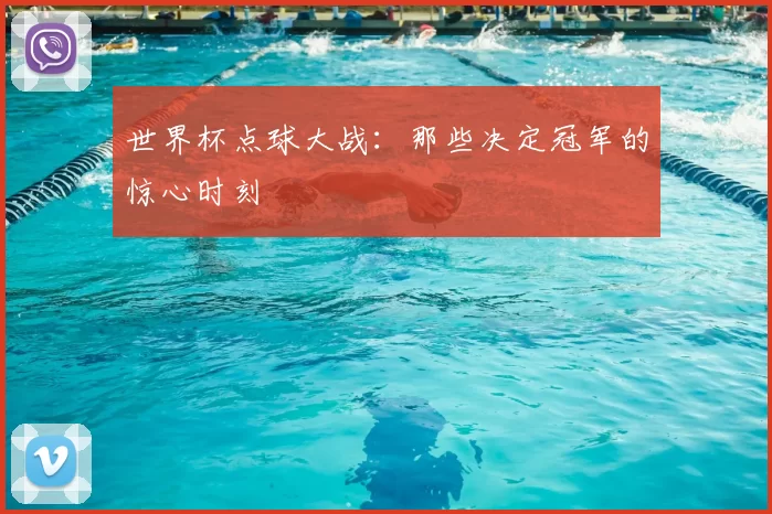 世界杯点球大战:那些决定冠军的惊心时刻