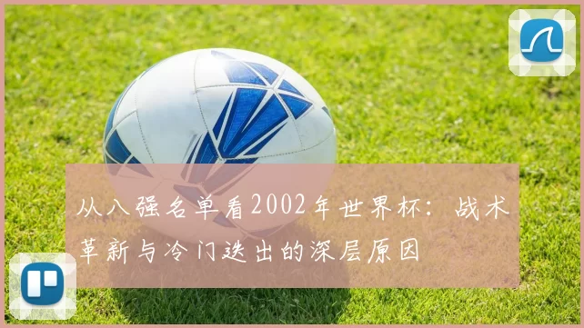 从八强名单看2002年世界杯:战术革新与冷门迭出的深层原因