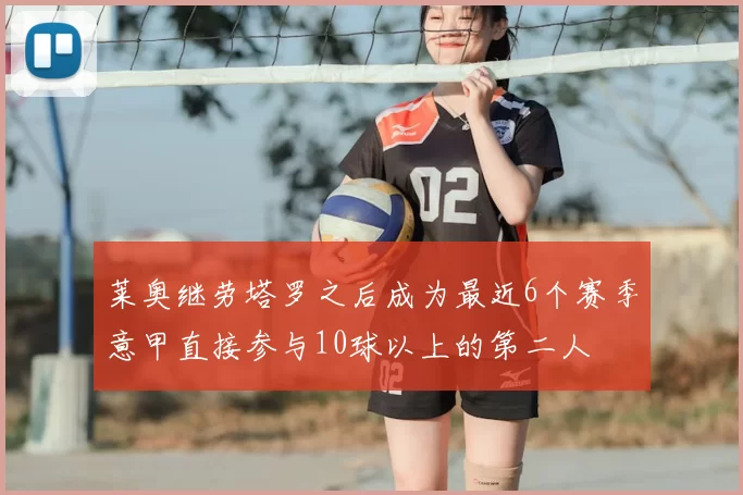 莱奥继劳塔罗之后成为最近6个赛季意甲直接参与10球以上的第二人