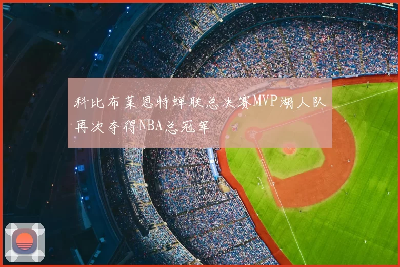 科比布莱恩特蝉联总决赛MVP湖人队再次夺得NBA总冠军