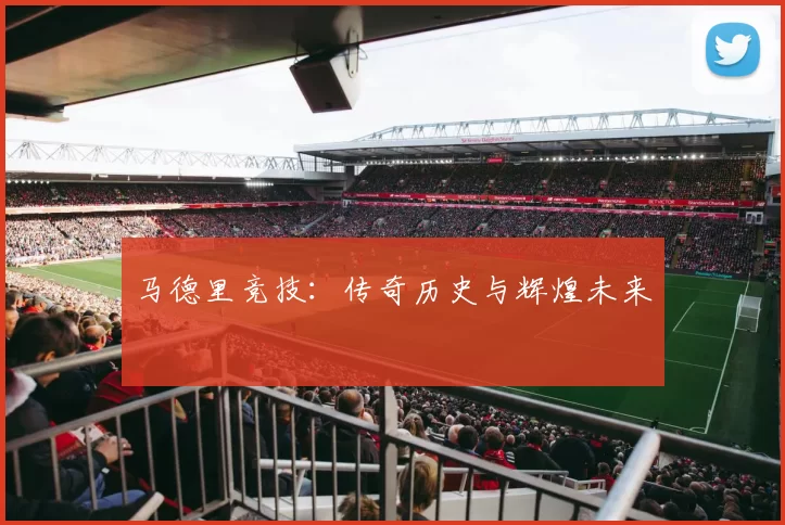 马德里竞技：传奇历史与辉煌未来