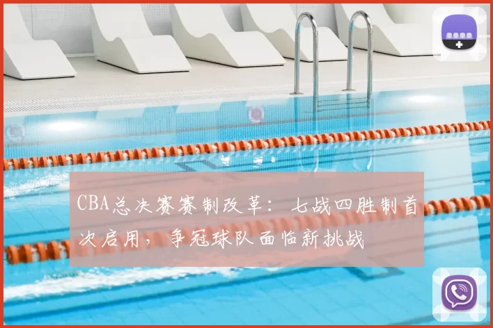 CBA总决赛赛制改革：七战四胜制首次启用，争冠球队面临新挑战