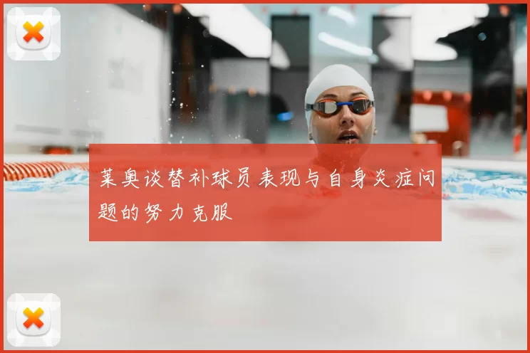 莱奥谈替补球员表现与自身炎症问题的努力克服