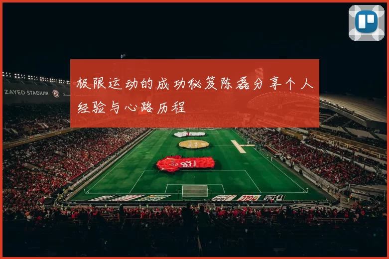 极限运动的成功秘笈陈磊分享个人经验与心路历程