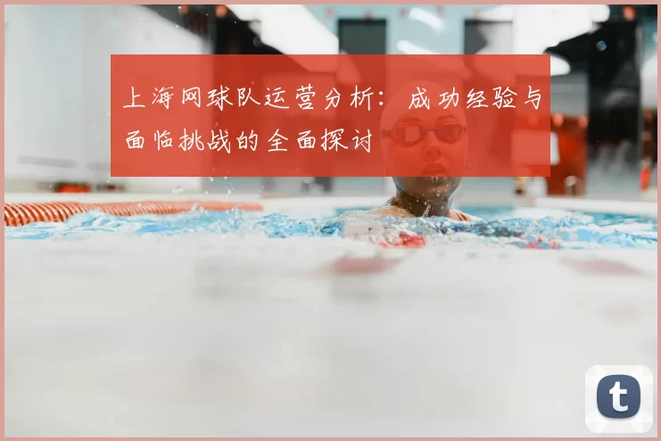 上海网球队运营分析：成功经验与面临挑战的全面探讨
