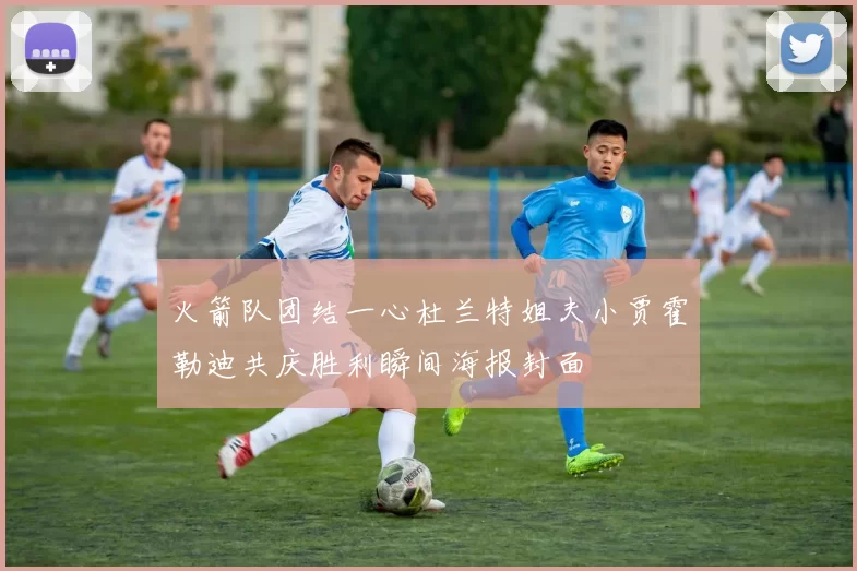 火箭队团结一心杜兰特姐夫小贾霍勒迪共庆胜利瞬间海报封面