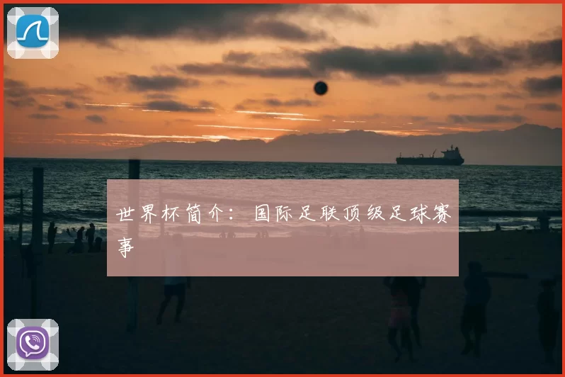 世界杯简介:国际足联顶级足球赛事