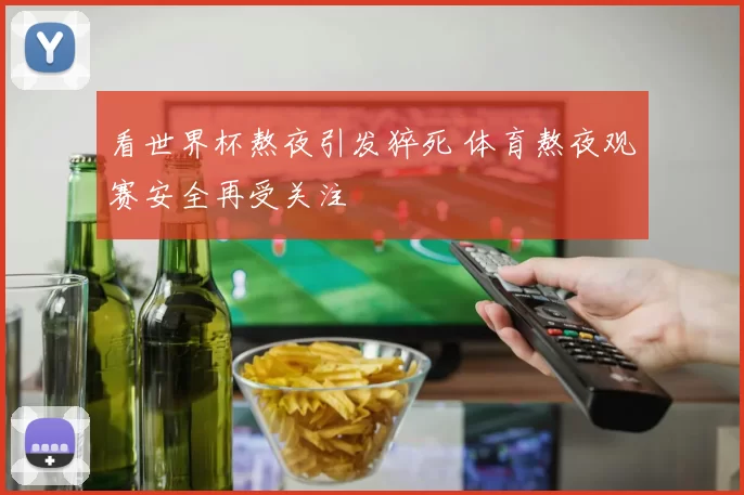 看世界杯熬夜引发猝死 体育熬夜观赛安全再受关注
