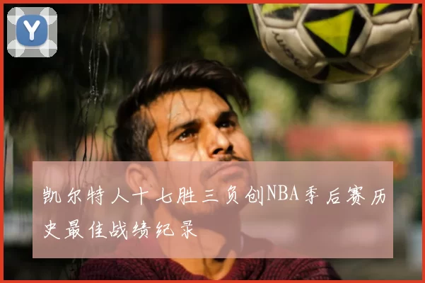 凯尔特人十七胜三负创NBA季后赛历史最佳战绩纪录