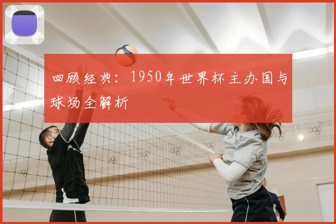 回顾经典：1950年世界杯主办国与球场全解析