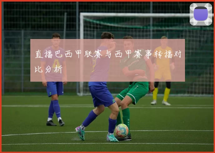 直播巴西甲联赛与西甲赛事转播对比分析