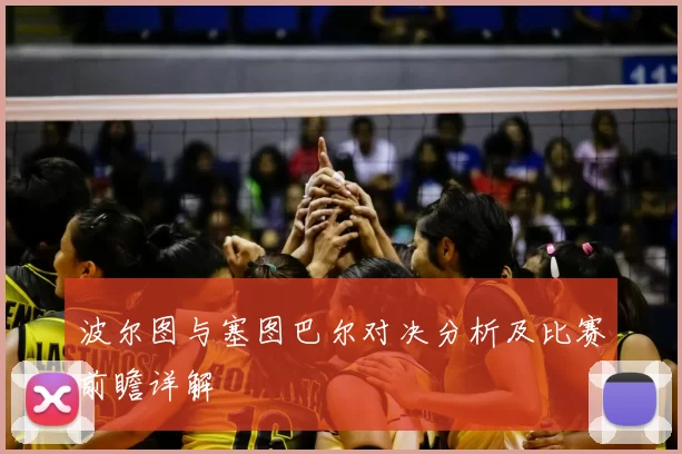 波尔图与塞图巴尔对决分析及比赛前瞻详解