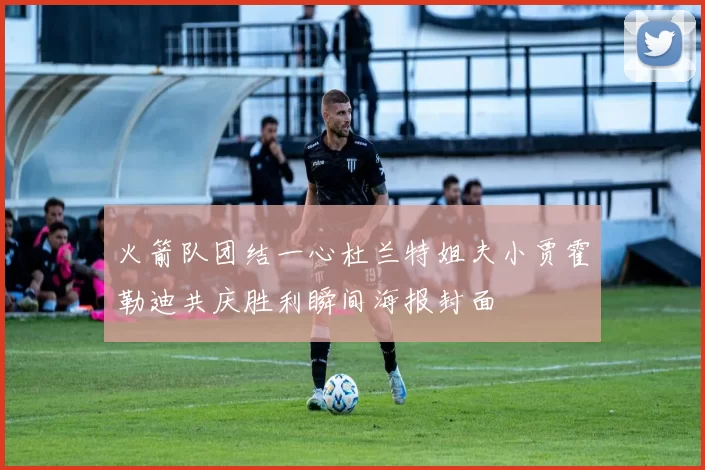 火箭队团结一心杜兰特姐夫小贾霍勒迪共庆胜利瞬间海报封面